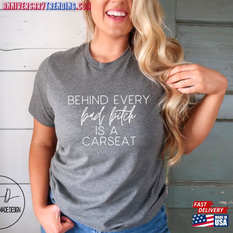 Behind Every Bad B Is A Car Seat Shirt Mom Life Cute T-Shirt Sweatshirt – Bipubunny Store