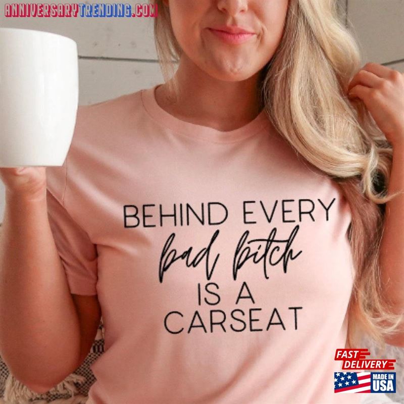 Behind Every Bad B Is A Car Seat Shirt Mom Life Cute T-Shirt Sweatshirt – Bipubunny Store