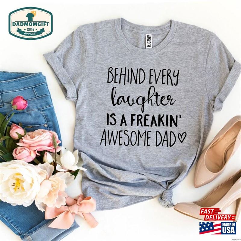 Behind Every Laughter Is A Freakin Awesome Dad T-Shirt Shirt Father Classic