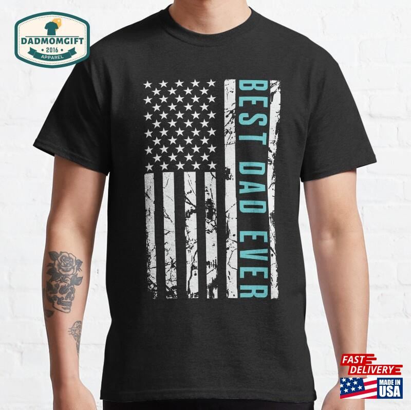 Best Dad Ever American Flag T-Shirt Classic Unisex