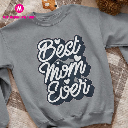 Best Mom Ever Sweatshirt, Best Mom Shirt, Gift for Mom, Mothers Day Gift, Mom T-Shirt, New Mom Shirt, New Mom T-Shirt, Mom Birthday Gift