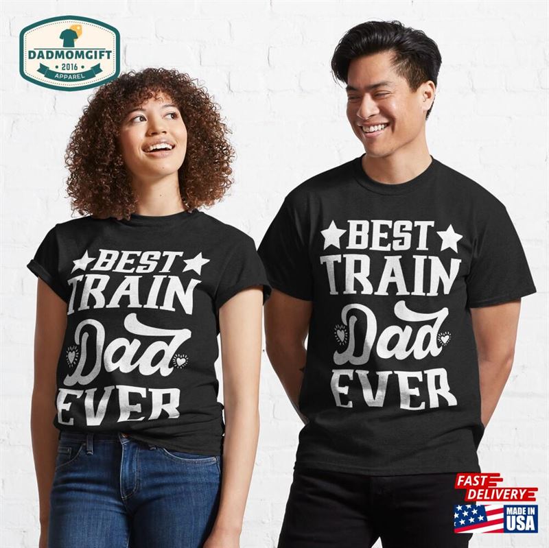 Best Train Dad Ever Fathersday Daddy Fathers Day Classic T-Shirt Unisex