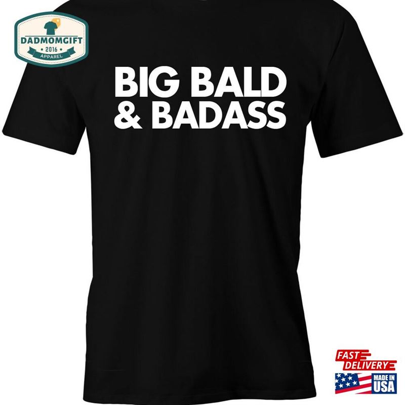 Big Bald And Badass Funny Shirt For Men American Apparel Mens Unisex Poly Cotton T-Shirt Classic