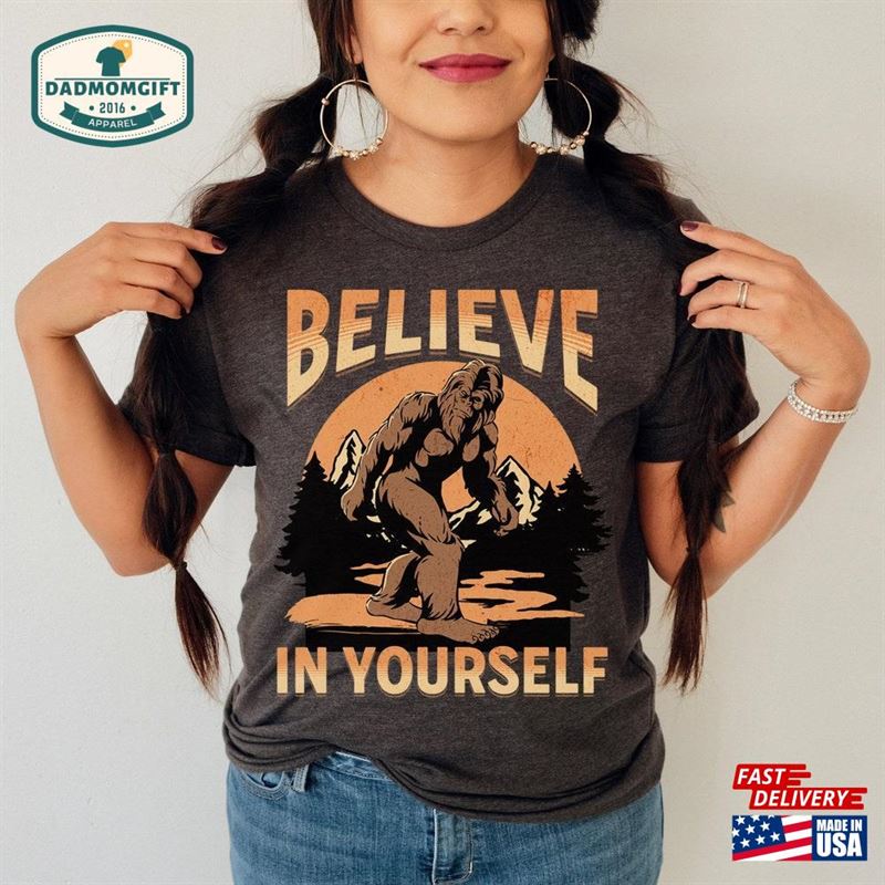 Bigfoot Shirt Believe In Yourself Sasquatch Shirts Funny Yeti Gifts Father’s Day Gift Dad Joke Nature Lover Hiking Classic Sweatshirt