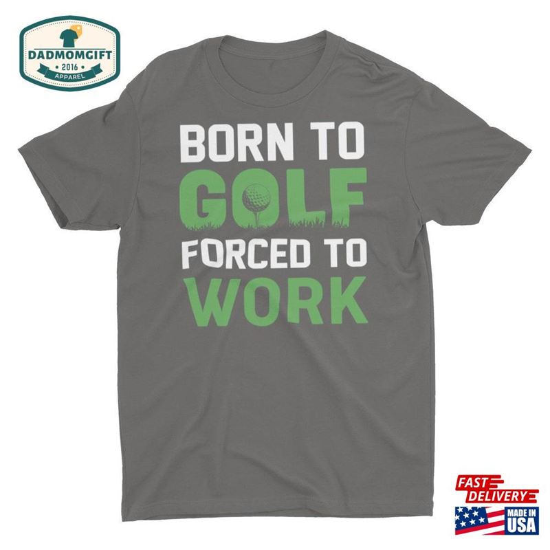 Born To Golf Forced Work Unisex T-Shirt Hoodie