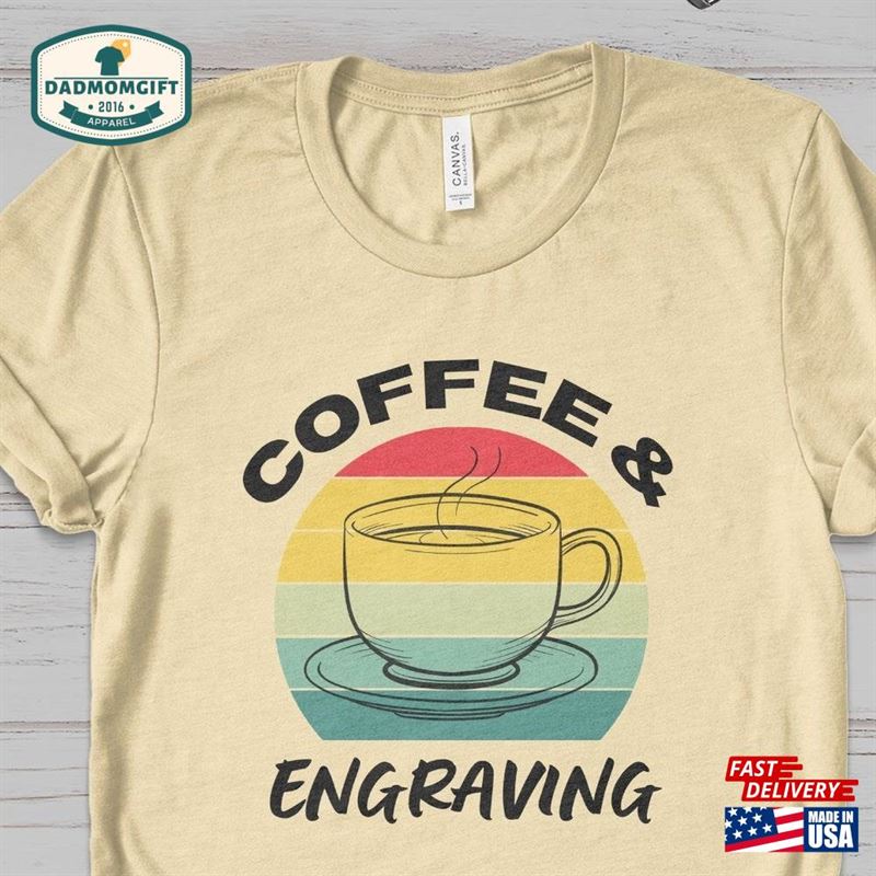 Coffee And Engraving T-Shirt Engraver Shirt Sweatshirt