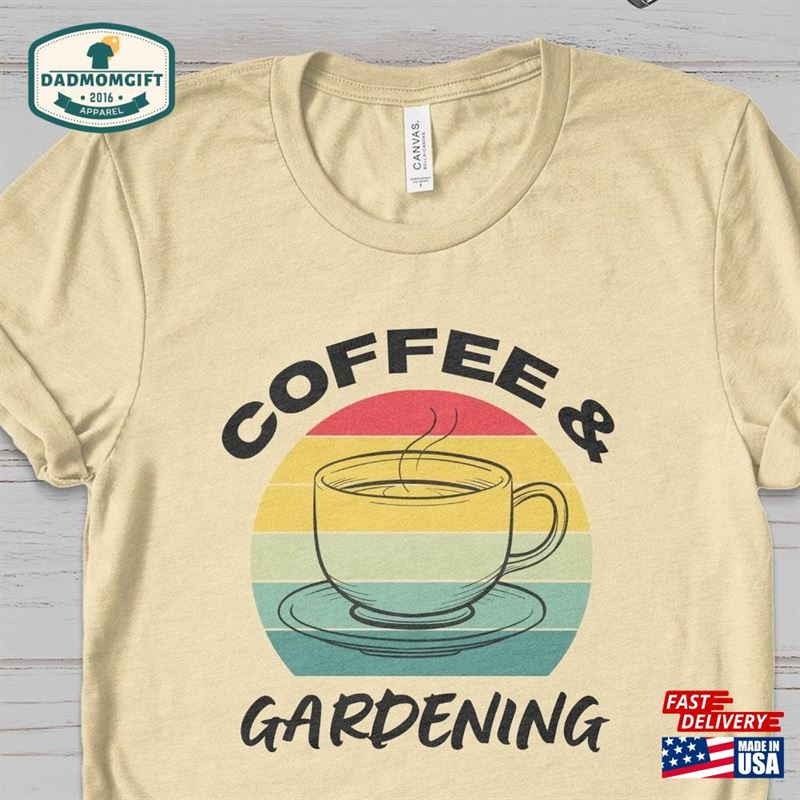 Coffee And Gardening T Shirt Gardener Gifts For Women Unisex T-Shirt