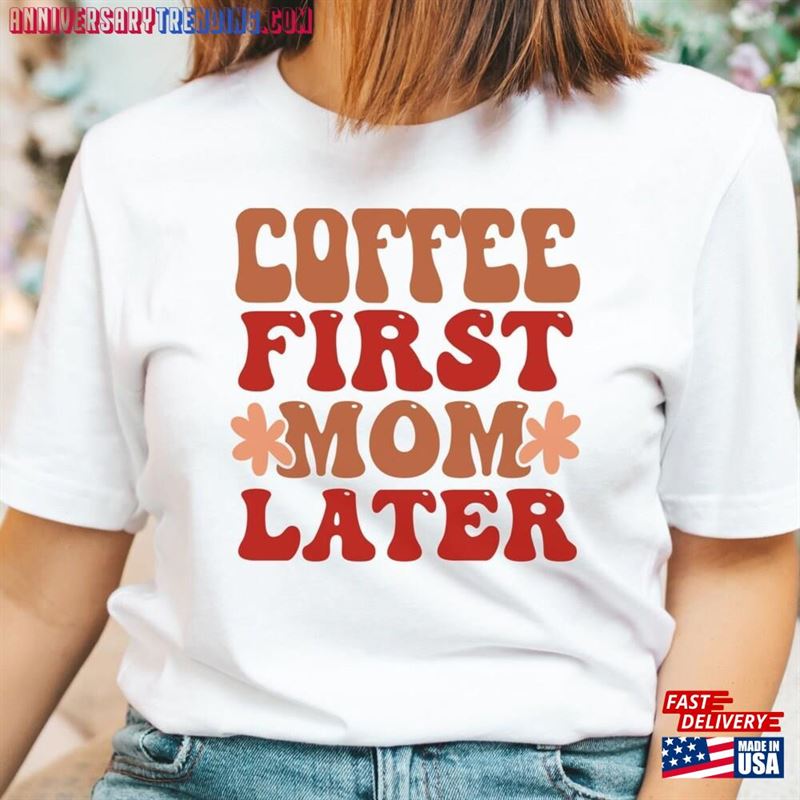 Coffee First Mom Later Shirt Mama Needs Funny Classic Unisex – Bipubunny Store