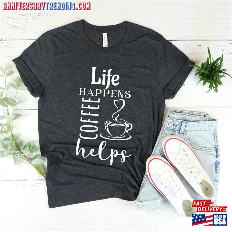 Coffee Shirt Life Happens Helps Tshirt But First T-Shirt Classic – Bipubunny Store