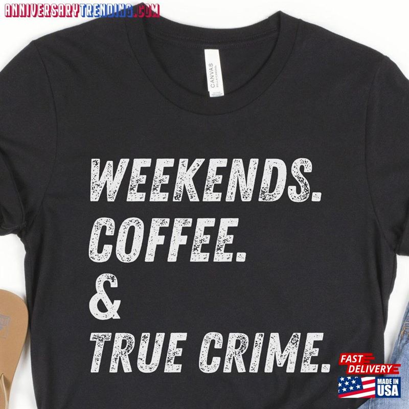 Coffee Shirt Weekends And True Crime Tshirt Hoodie Sweatshirt – Bipubunny Store