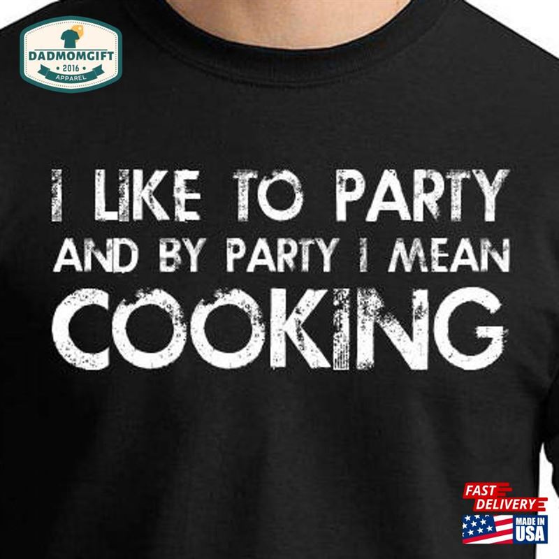 Cooking Shirt I Like To Party And By Mean T-Shirt Sweatshirt Hoodie