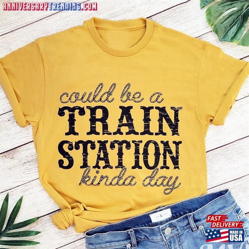 Could Be A Train Station Kinda Day Shirt Funny Sarcastic Graphic Tee Hoodie Classic – Bipubunny Store