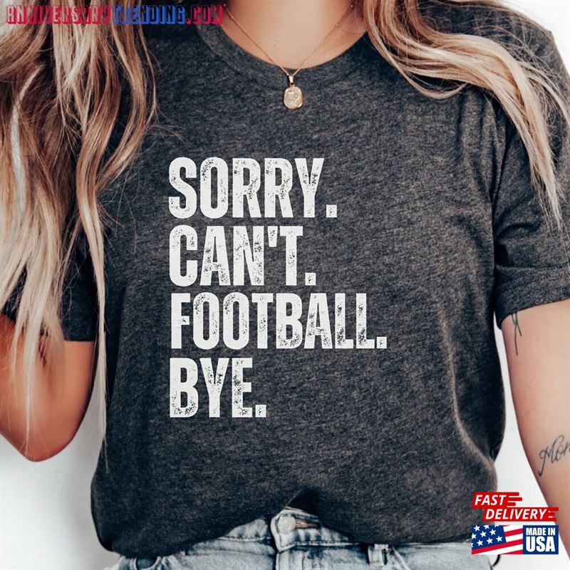 Custom Funny Shirt Sorry Can’t Football Bye For Women Men Gift Lover T-Shirt Unisex – Bipubunny Store