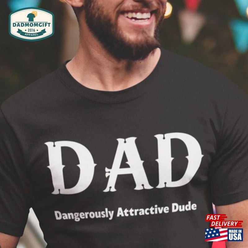 Dad Dangerously Attractive Dude Funny Fathers Day Gift For Father T-Shirt Unisex Classic