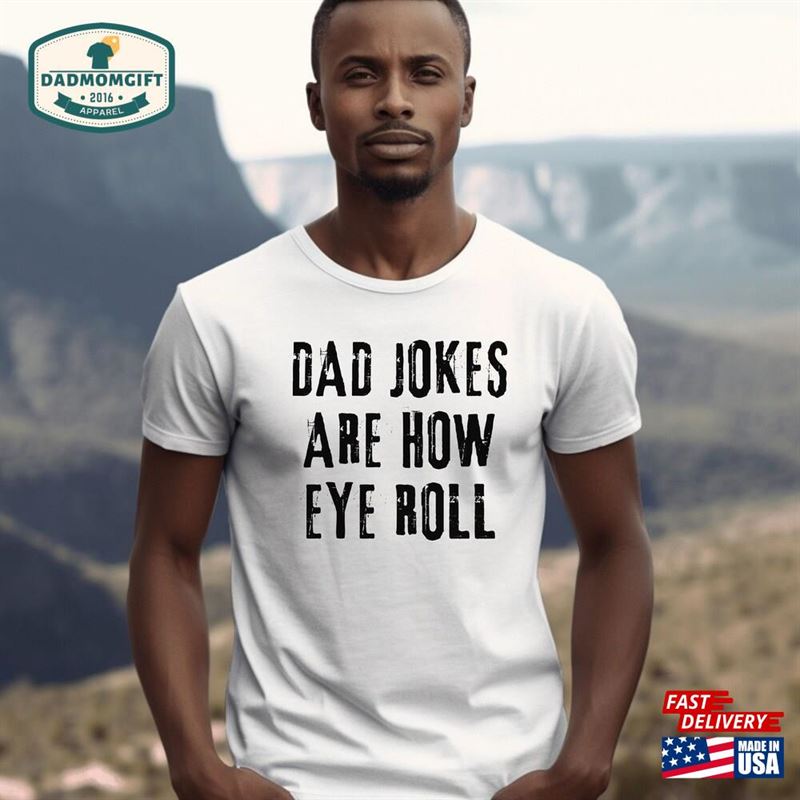 Dad Jokes Are How Eye Roll Father’s Day T-Shirt Funny Sarcastic Husband Tee Gift For Him Men Unisex