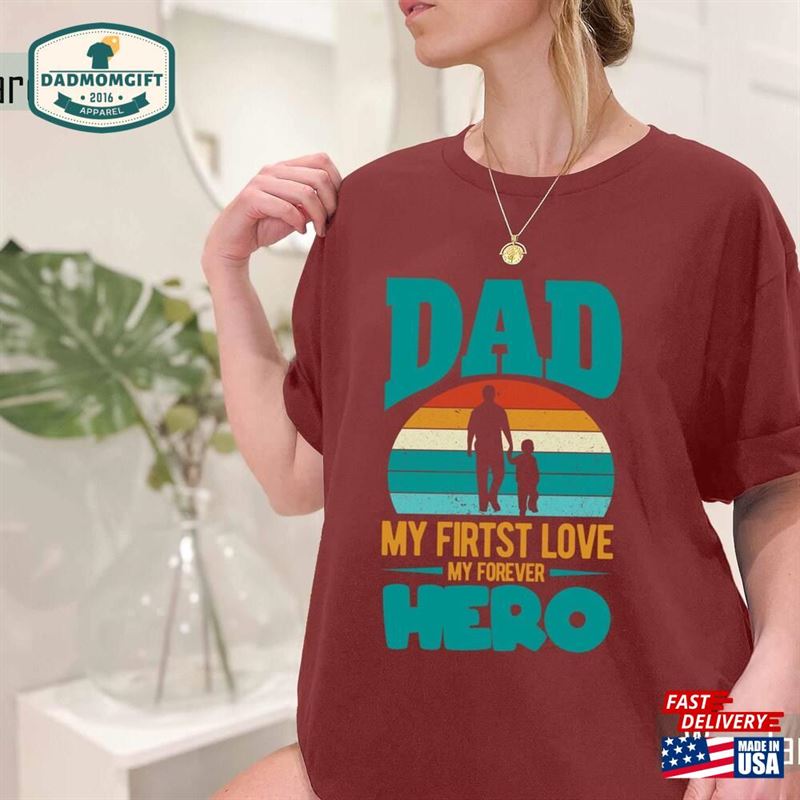 Dad My First Love Forever Hero Tshirt Happy Father’s Day Shirt Classic Unisex