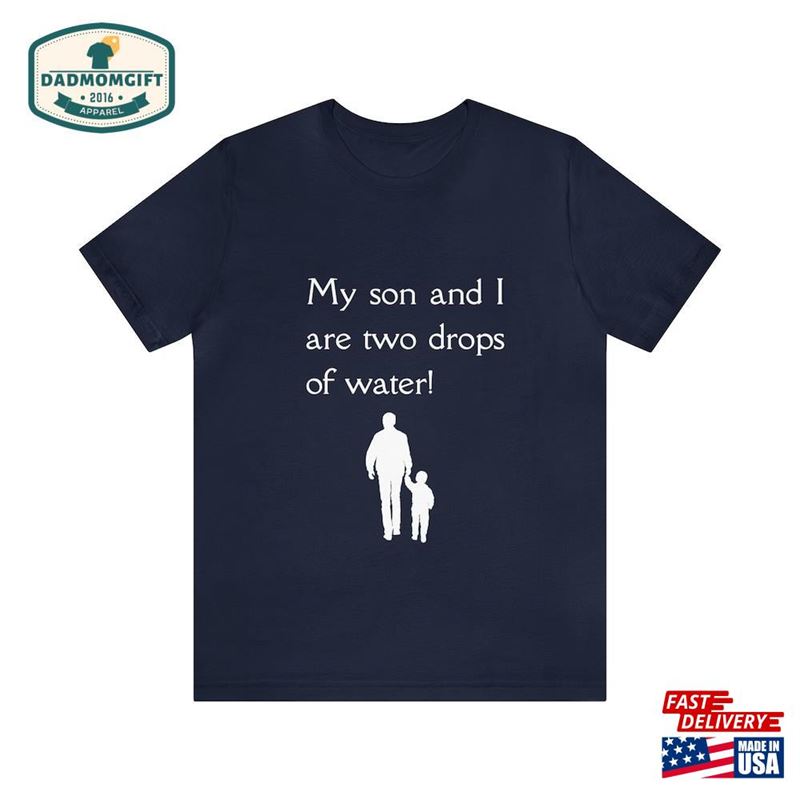 Dad T-Shirt My Son And I Are Two Drops Of Water Funny Unisex Gift For Husband Hoodie Classic