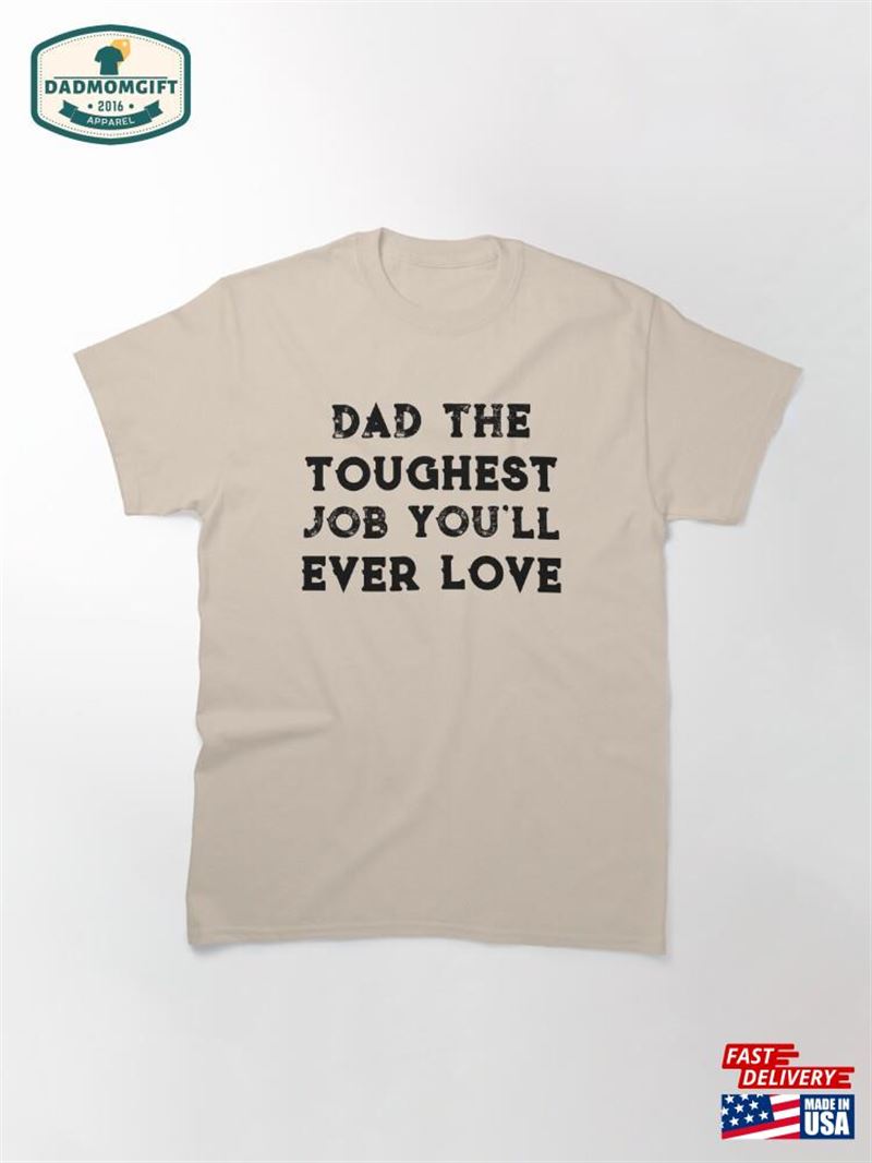 Dad The Toughest Job You’ll Ever Love Classic T-Shirt Sweatshirt