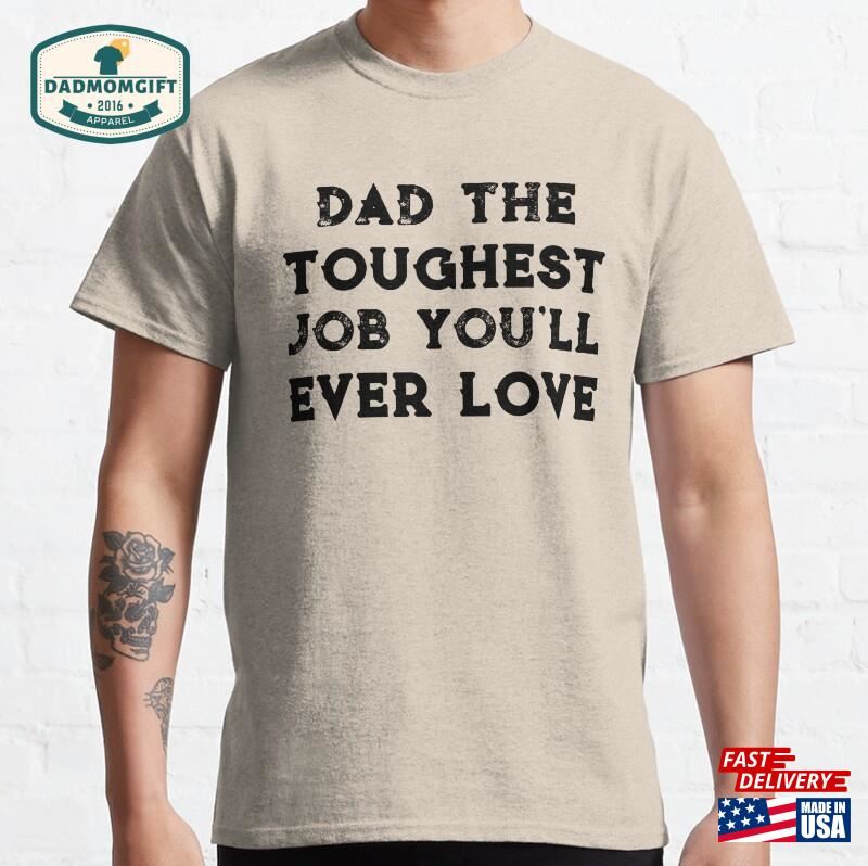 Dad The Toughest Job You’ll Ever Love Classic T-Shirt Sweatshirt