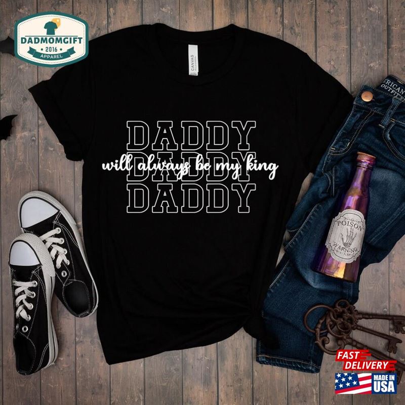 Daddy Will Always My King T-Shirt New Dad Shirt Gift For Papa Hoodie Unisex