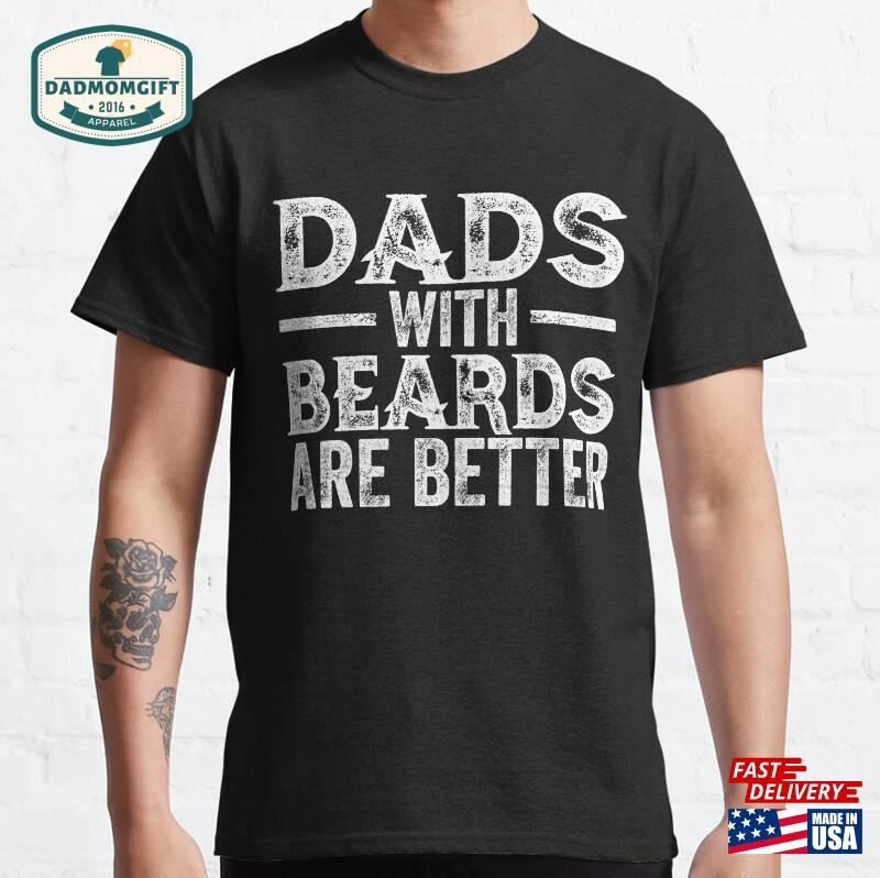 Dads With Beards Are Better T-Shirt Classic Unisex