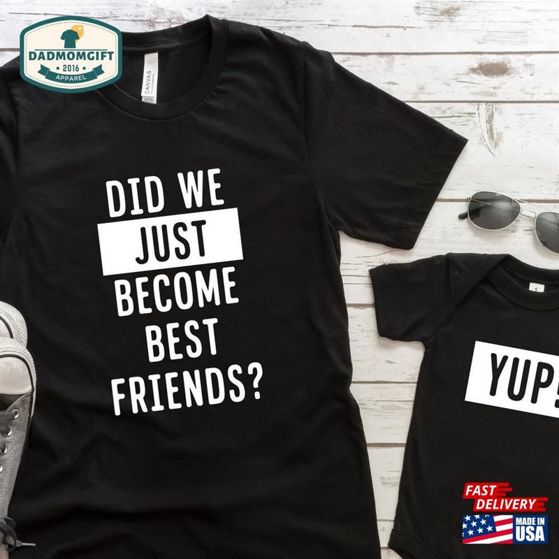 Did We Just Become Best Friends Yup Yep Matching Daddy Baby Shirts Infant Bodysuit Romper One Piece Father’s Day T-Shirt Sweatshirt