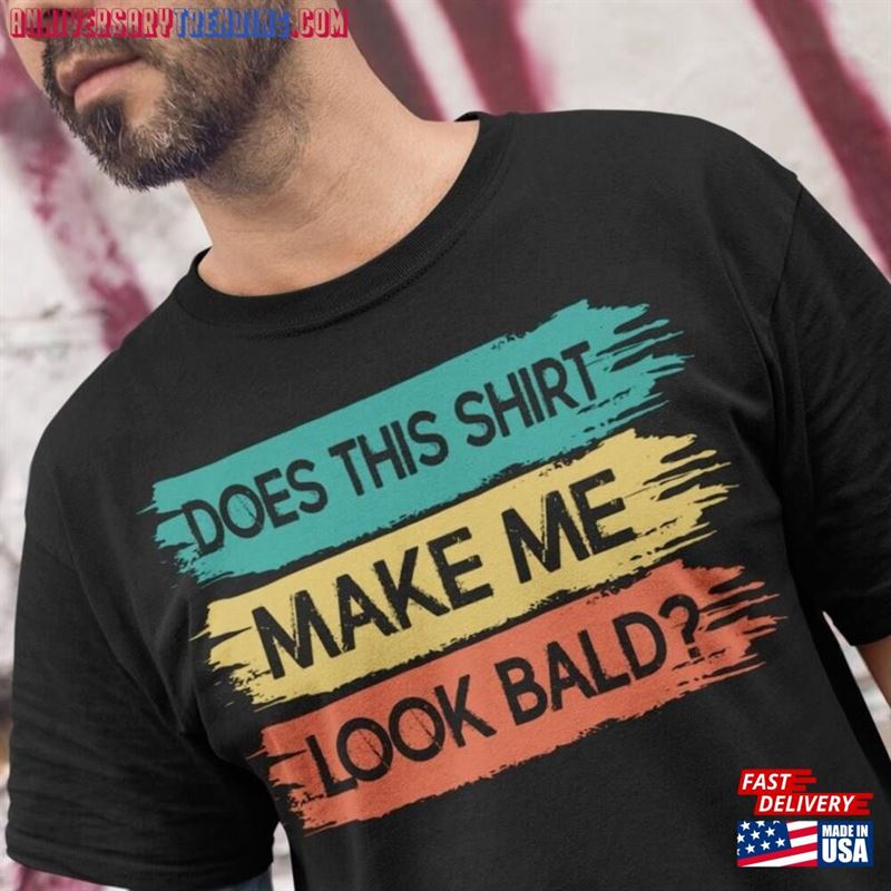 Does This Shirt Make Me Look Bald Funny Shirts With Sayings Jokes Classic Hoodie -Bipubunny Store