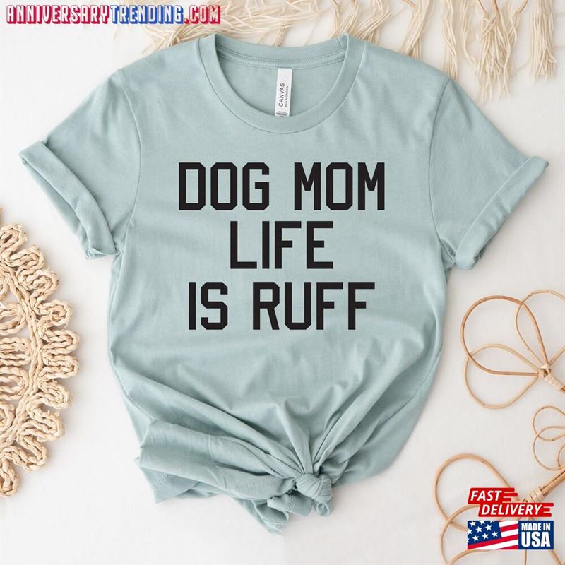 Dog Mom Life Is Ruff T-Shirt Shirt Lover Tee Classic Unisex -Bipubunny Store