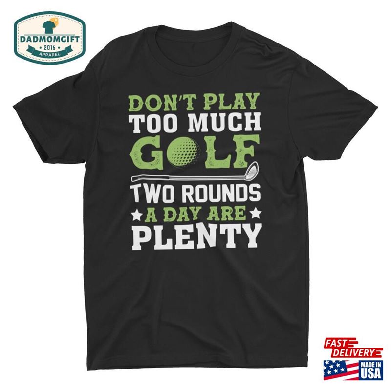 Don’t Play To Much Golf Funny Golfing Unisex T-Shirt Classic