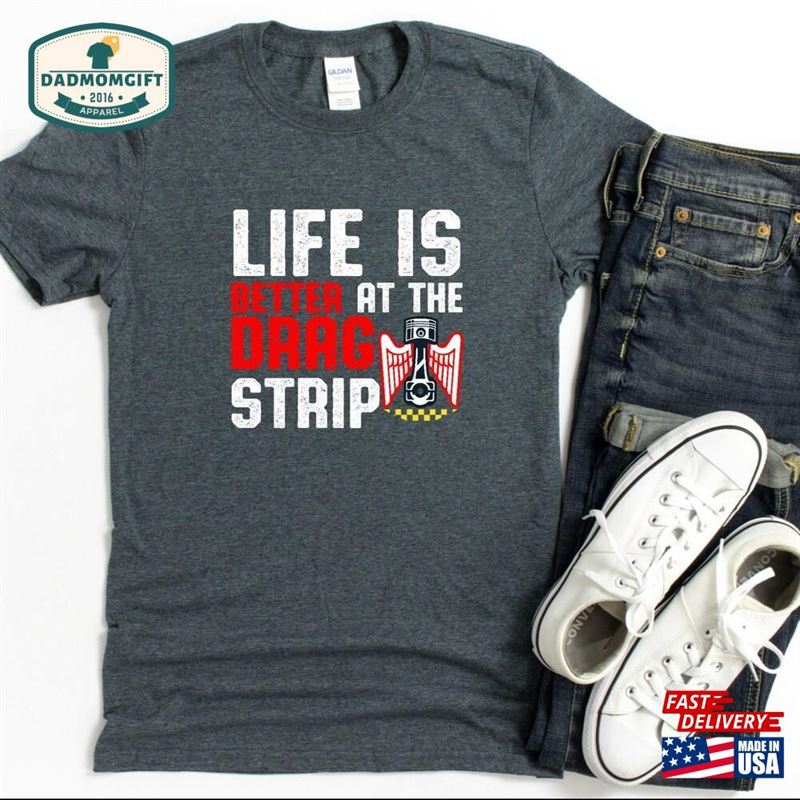 Drag Racing Shirt Life Is Better At The Strip Street T-Shirt Unisex