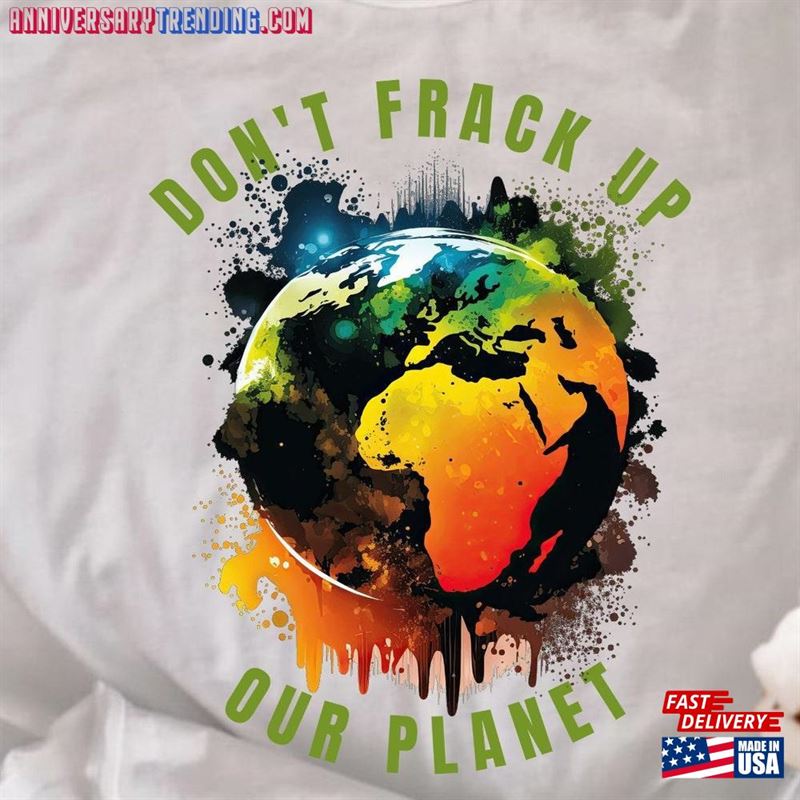 Earth Day 2023 Shirt Awareness T-Shirt Save The Planet Mother Environment Gift Anti Fracking Tee Sweatshirt Unisex -Bipubunny Store