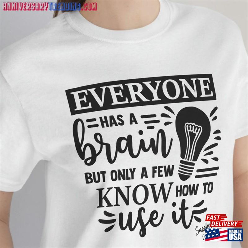 Everyone Has A Brain But Only Few Know How To Use It Womens Shirt Classic Unisex -Bipubunny Store