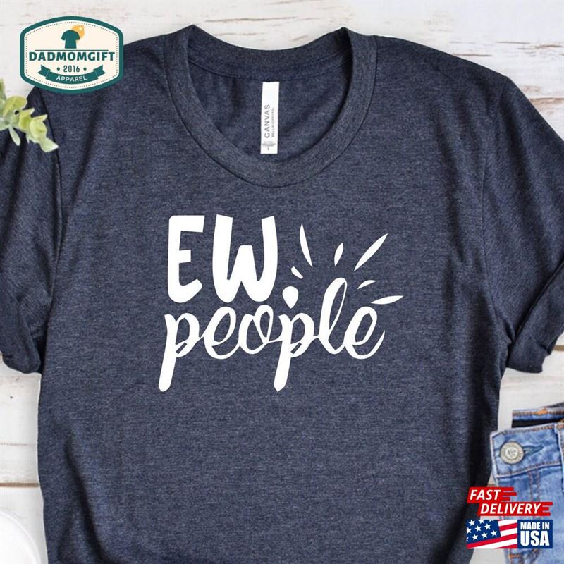 Ew People T-Shirt Funny Sarcasm Shirt Hipster Tees Hoodie Classic