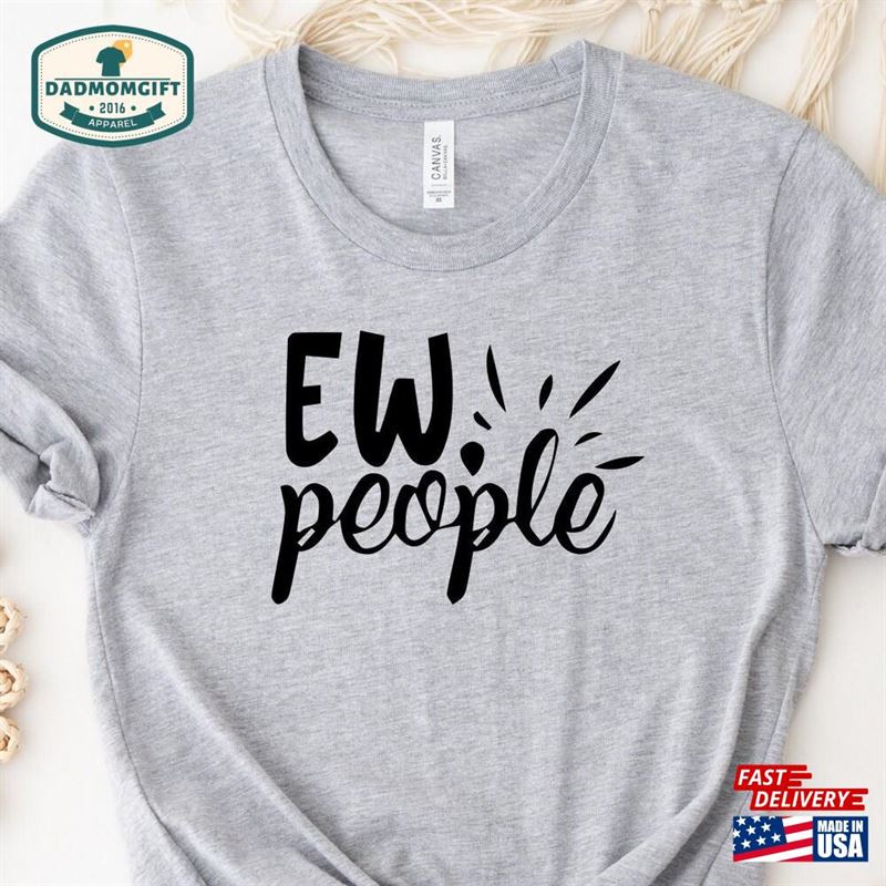 Ew People T-Shirt Funny Sarcasm Shirt Hipster Tees Hoodie Classic