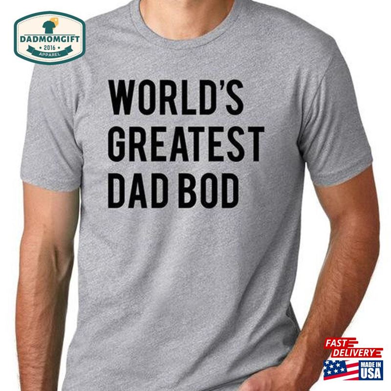 Fat Dad Shirt Worlds Greatest Bod Funny Gift For Classic T-Shirt