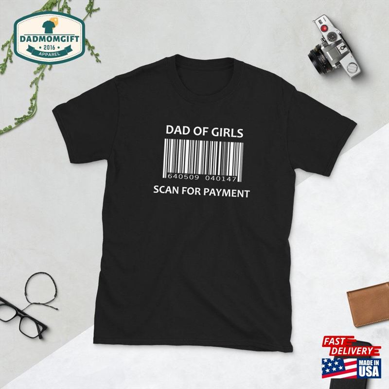 Father Of Girls Scan For Payment Fun Dad Shirt Fathers’day Gift From Daughters Unisex Classic