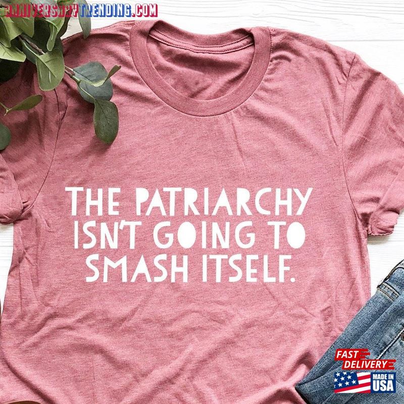 Feminist Shirt The Patriarchy Isn’t Going To Smash Itself T-Shirt Unisex – Bipubunny Store