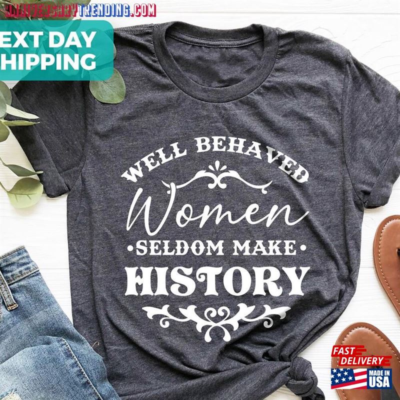 Feminist Shirt Well Behaved Women Seldom Make History Sweatshirt Hoodie – Bipubunny Store