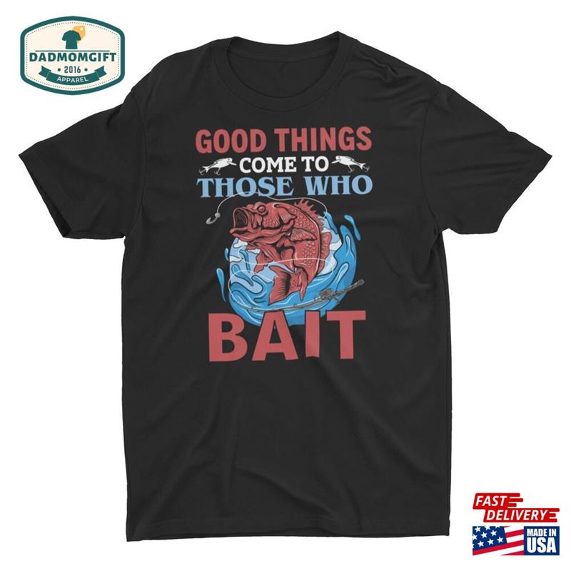 Fishing Good Things Come To Those Who Bait Unisex T-Shirt Sweatshirt