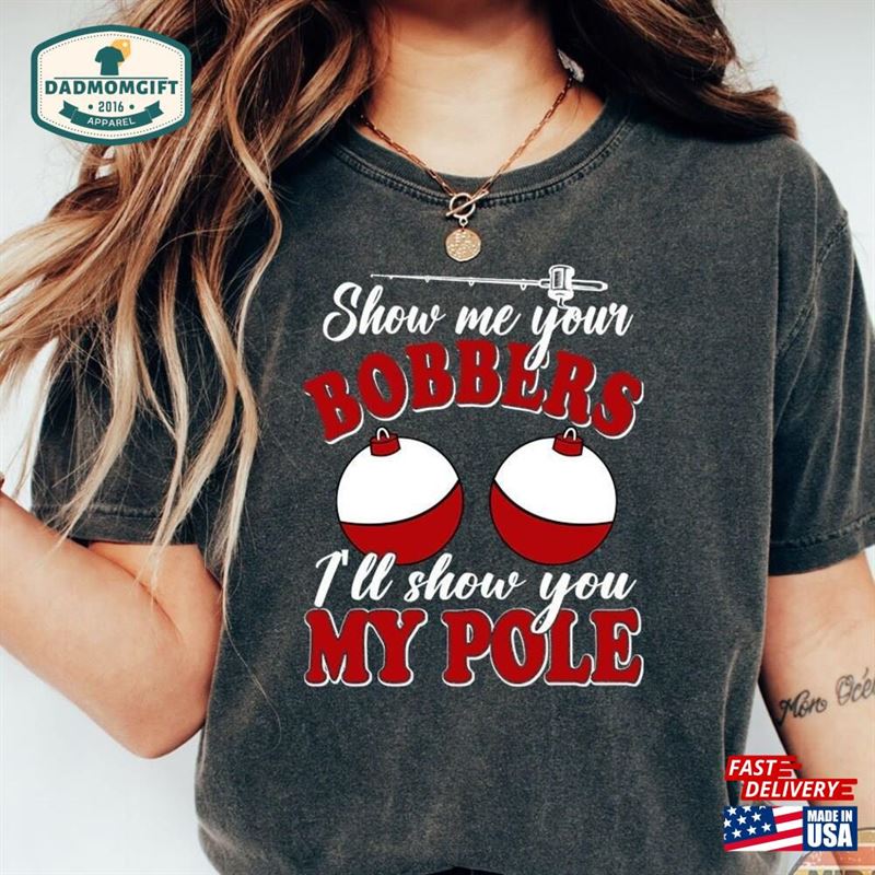 Fishing Lover 1717 Shirt Show Your Bobbers I My Pole Funny Father T-Shirt Classic