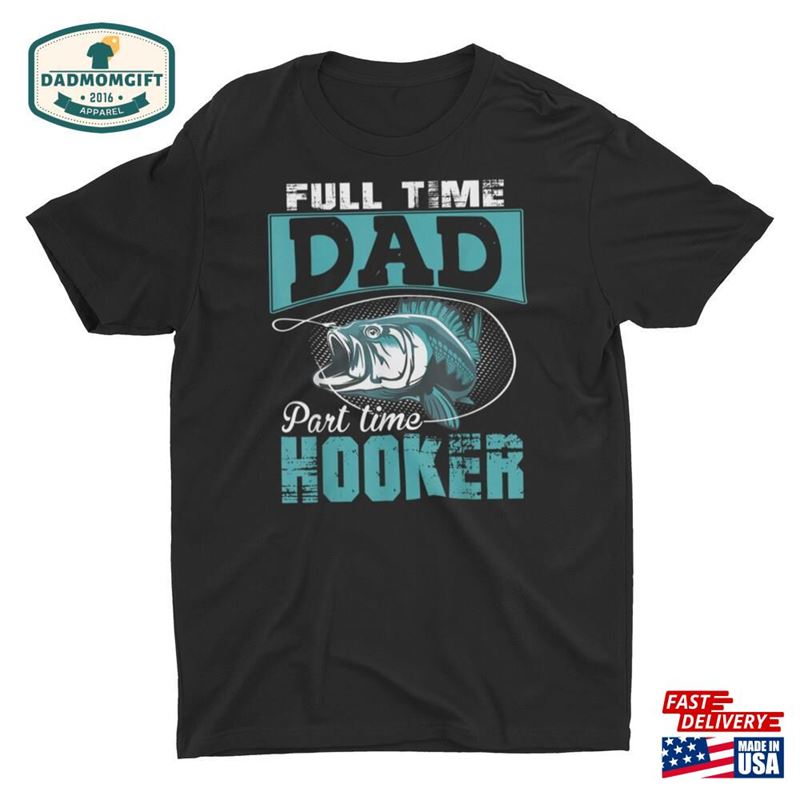 Full Time Dad Part Hooker Fishing Unisex Classic T-Shirt