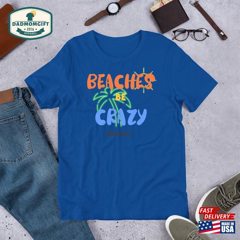 Funny Beaches Be Crazy T-Shirt Vacation Gift Cruise Tee Sweatshirt