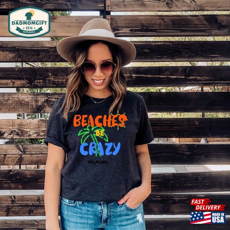 Funny Beaches Be Crazy T-Shirt Vacation Gift Cruise Tee Sweatshirt