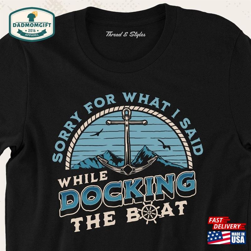 Funny Boating Shirt Sorry For What I Said While Docking Boat T-Shirt Father Classic