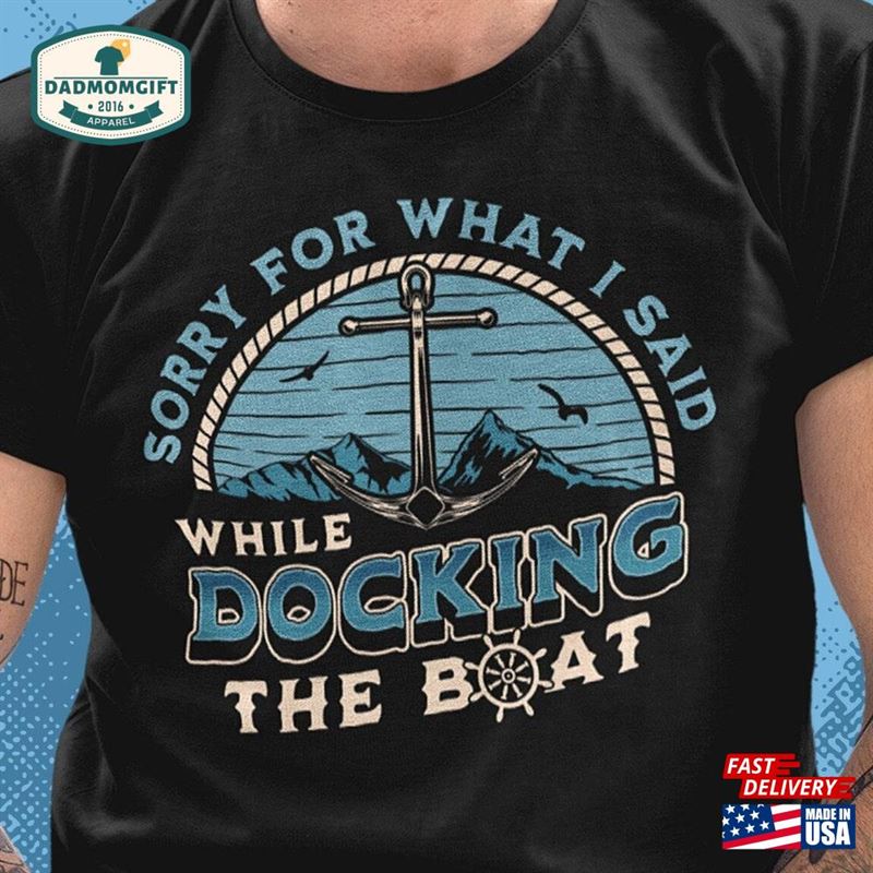 Funny Boating Shirt Sorry For What I Said While Docking Boat T-Shirt Father Classic