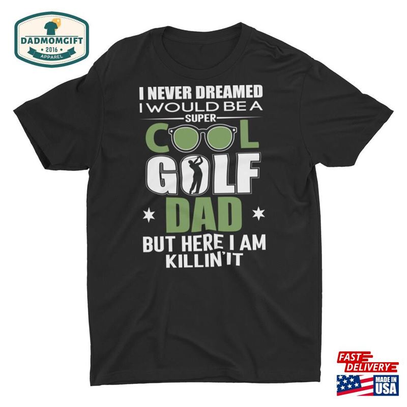 Funny Golf Dad Father’s Day Golfing Gift Unisex T-Shirt Sweatshirt Hoodie