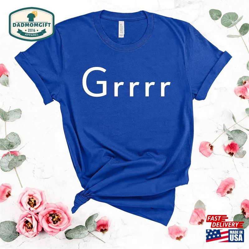 Funny Grrrr Shirt Gift For Dad Men Classic Unisex