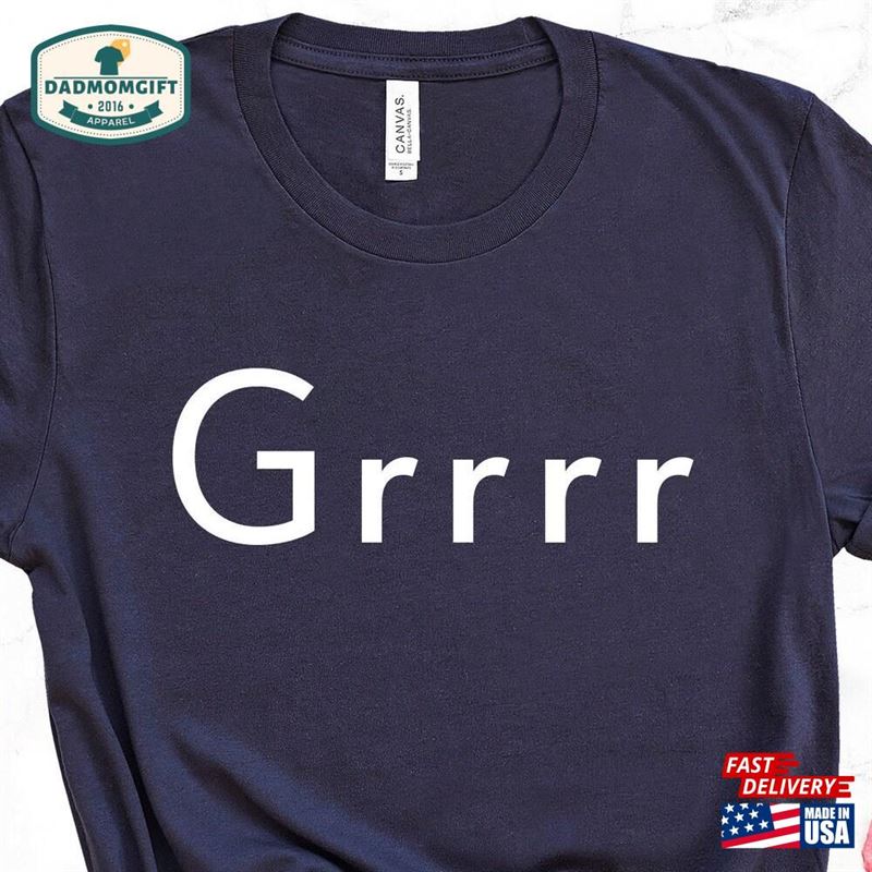 Funny Grrrr Shirt Gift For Dad Men Classic Unisex