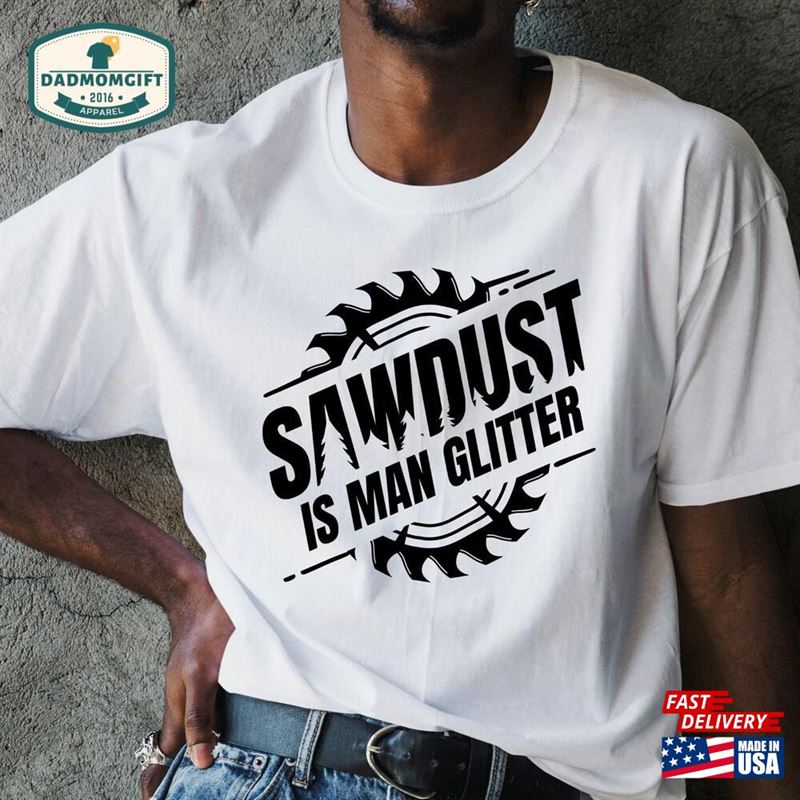 Funny Sawdust Is Man Glitter Fathers Day Shirt Gift For Builder Constructor Wood Cutter Dad From Son Unisex Sweatshirt