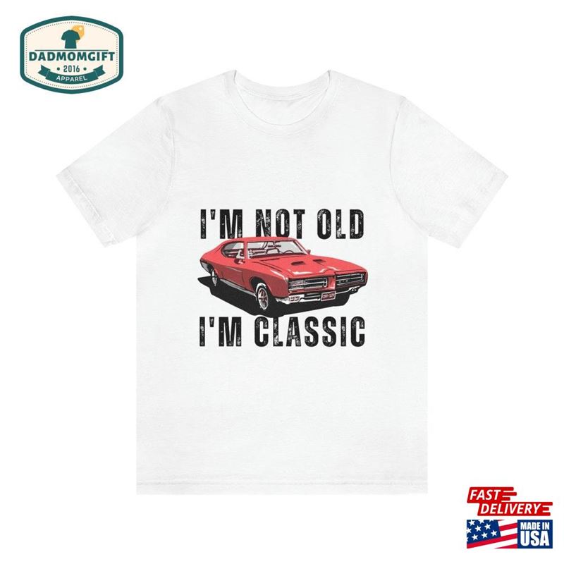 Funny Saying Classic Car Guy Shirt Great As A Fathers Day Gift Or Birthday Present Vintage Care Statement Quot I’m Not Old Sweatshirt